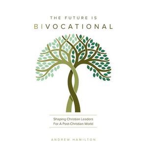 The Future Is Bivocational -- Andrew Hamilton